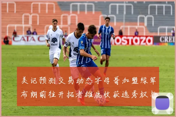 美记预测交易动态字母哥加盟绿军布朗前往开拓者雄鹿收获选秀权与年轻球员
